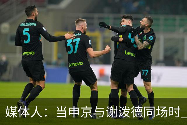 媒体人：当申京与谢泼德同场时 火箭的挡拆防守会被对手无情摧毁